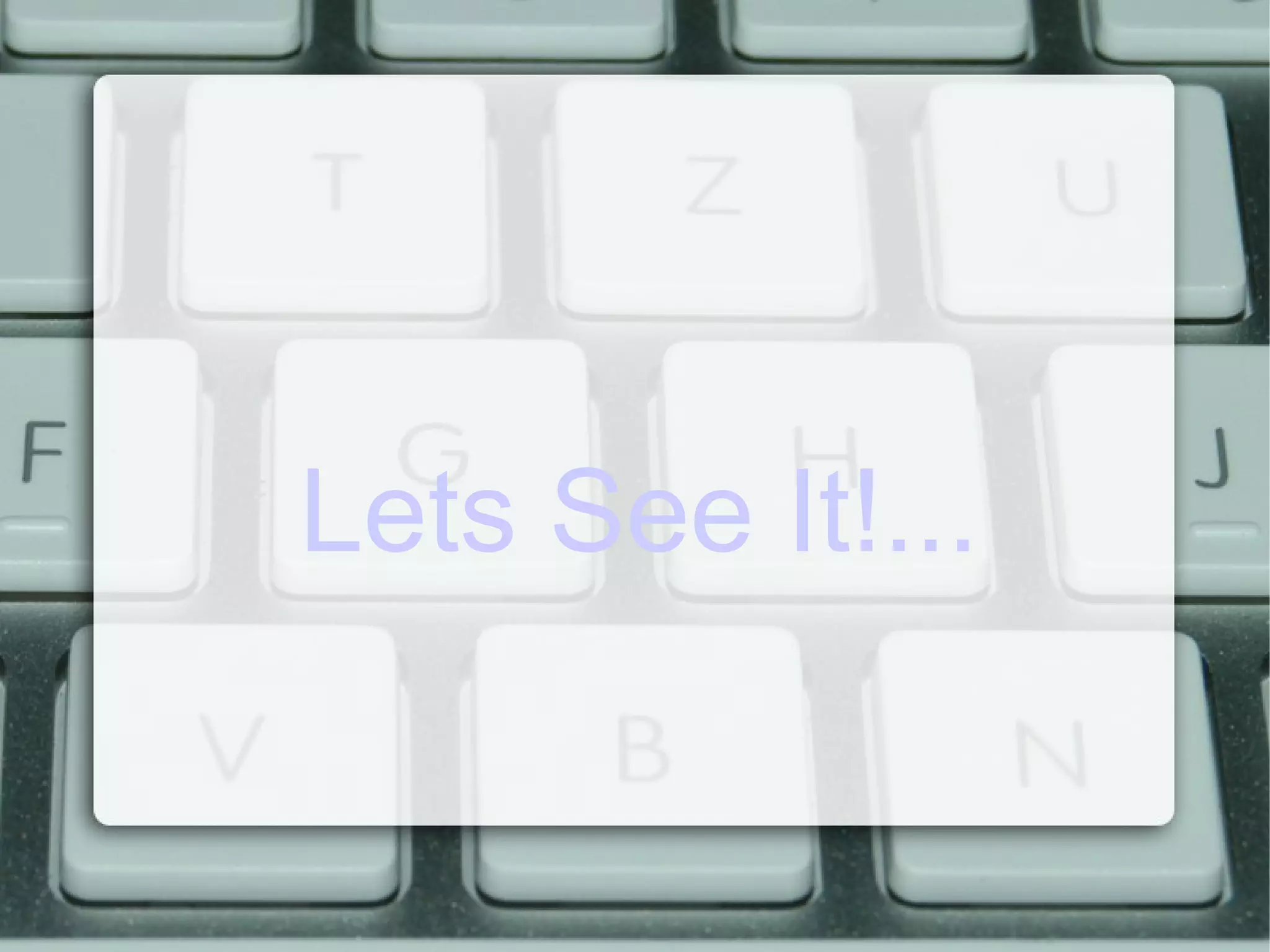 Lets See It!... 