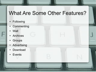 What Are Some Other Features? Following Commenting Wall Archives Groups Advertising Download Events 
