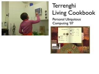 Terrenghi
Living Cookbook
Personal Ubiquitous
Computing 07
 