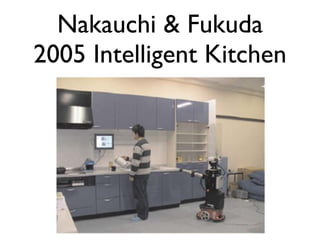 Nakauchi & Fukuda
2005 Intelligent Kitchen
 
