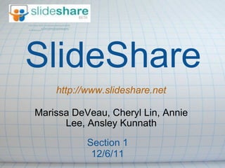 Marissa DeVeau, Cheryl Lin, Annie Lee, Ansley Kunnath http://www.flickr.com/photos/dantaylor/2628 81868/sizes/ o/in/photostream/ SlideShare http://www.slideshare.net Section 1 12/6/11 