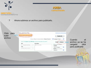 7 Ahora subimos un archivo para publicarlo. Click para subir archivo Cuando el archivo ya se ha cargado click para publicarlo CAPACITACIÓN 