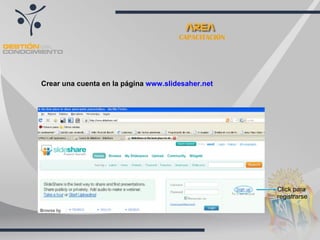 Crear una cuenta en la página  www.slidesaher.net Click para registrarse CAPACITACIÓN 