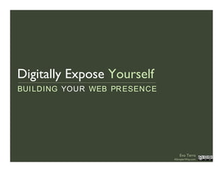 Digitally Expose Yourself
BUI LDING YOUR WEB PR ESENCE




                                  Evo Terra
                               ASimplerWay.com
 