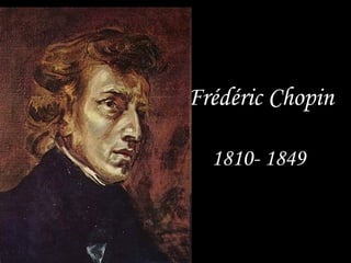 Frédéric Chopin 1810- 1849 
