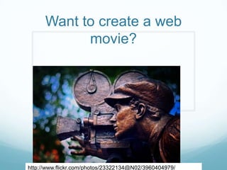 Want to create a web movie? http://www.flickr.com/photos/23322134@N02/3960404979/ 