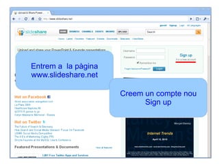 Entrem a  la pàgina www.slideshare.net Creem un compte nou Sign up 