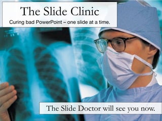 The ݺߣ Clinic
Curing bad PowerPoint –one slide at a time.




                The ݺߣ Doctor will see you now.
 