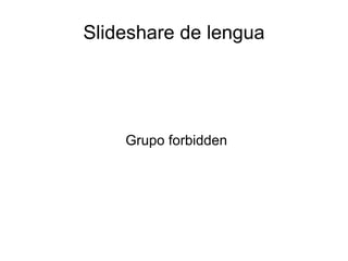 Slideshare de lengua Grupo forbidden 