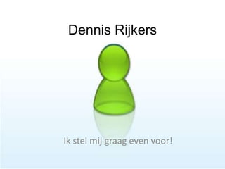 Dennis Rijkers Ik stel mij graag even voor! 
