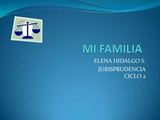 MI FAMILIA	 ELENA HIDALGO S. JURISPRUDENCIACICLO 2 