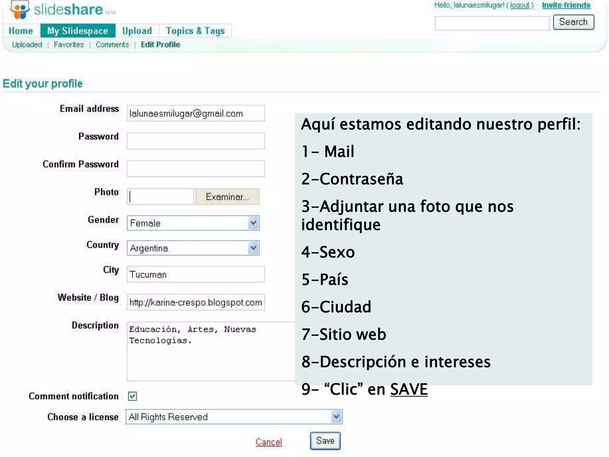 Aquí estamos editando nuestro perfil:1- Mail2-Contraseña3-Adjuntar una foto que nos identifique4-Sexo5-País6-Ciudad7-Sitio web8-Descripción e intereses9- “Clic” en SAVE