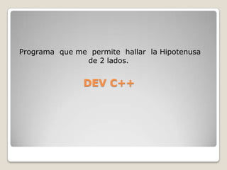    Programa  que me  permite  hallar  la Hipotenusa                                de 2 lados. DEV C++