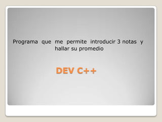 Programa  que  me  permite  introducir 3 notas  y                         hallar su promedioDEV C++