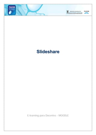 Slideshare




E-learning para Docentes - MOODLE
 