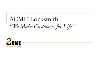 ACME Locksmith “We Make Customers for Life” 
