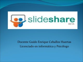 Docente Guido Enrique Ceballos Huertas Licenciado en informática y Psicólogo 