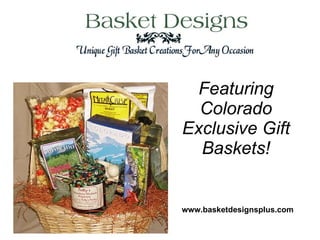 Featuring Colorado Exclusive Gift Baskets! www.basketdesignsplus.com 