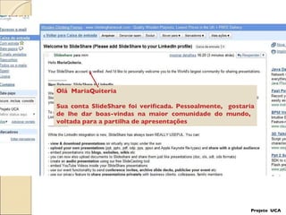 Olá  MariaQuiteria Sua conta SlideShare foi verificada. Pessoalmente,  gostaria de lhe dar boas-vindas na maior comunidade do mundo,  voltada para a partilha de apresentações  Projeto  UCA 