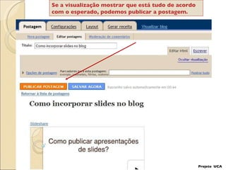 Projeto  UCA Se a visualização mostrar que está tudo de acordo com o esperado, podemos publicar a postagem. 