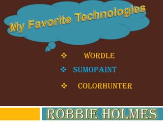 Robbie Holmes My Favorite Technologies ,[object Object]