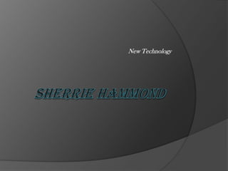 Sherrie Hammond New Technology  