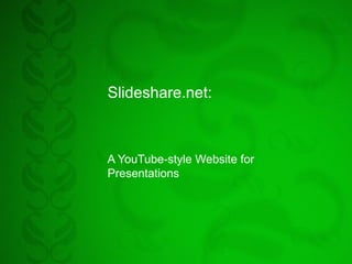 Slideshare.net:
A YouTube-style Website for
Presentations
 