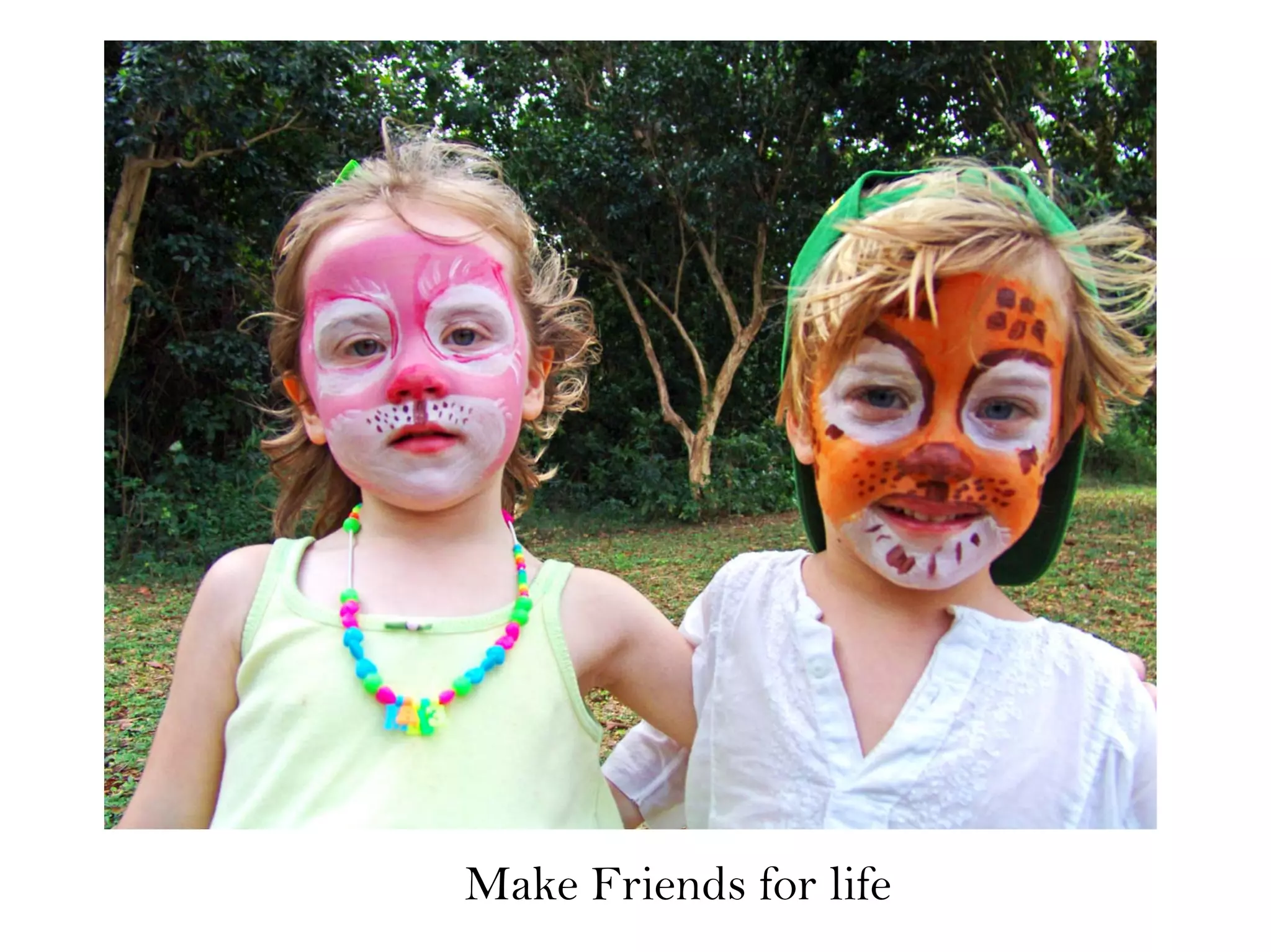 Make Friends for life
 