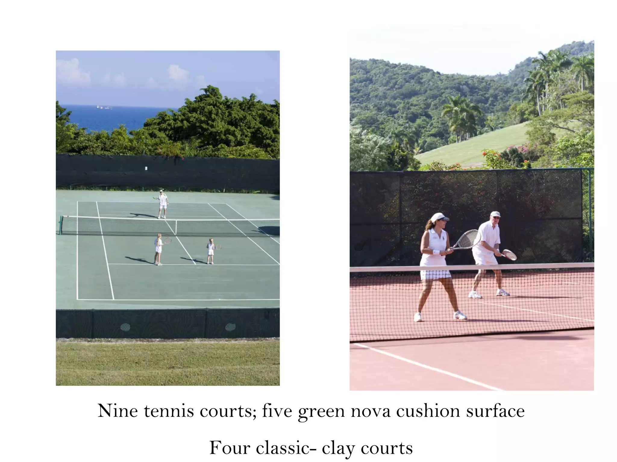 Nine tennis courts; five green nova cushion surface
Four classic- clay courts
 