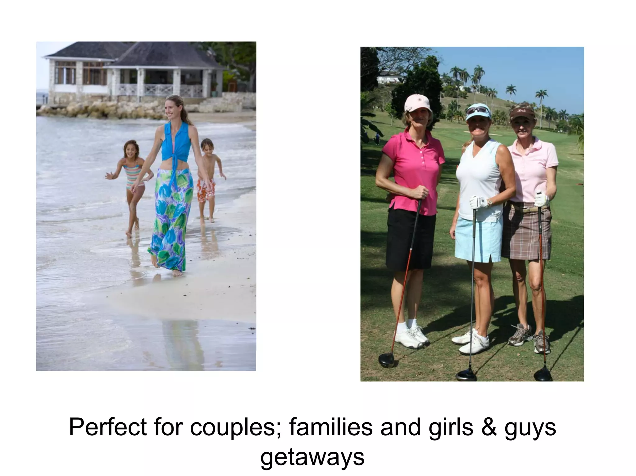 Perfect for couples; families and girls & guys
getaways
 