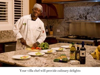 Your villa chef will provide culinary delights
 