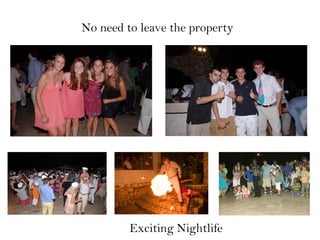 No need to leave the property
Exciting Nightlife
 