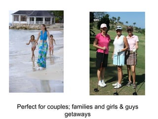 Perfect for couples; families and girls & guys
getaways
 