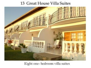 13 Great House Villa Suites
Eight one- bedroom villa suites
 