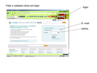 Feito o cadastro clicar em login
login
E -mail
senha
 