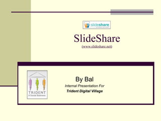 SlideShare
(www.slideshare.net)
By Bal
Internal Presentation For
Trident Digital Village
 