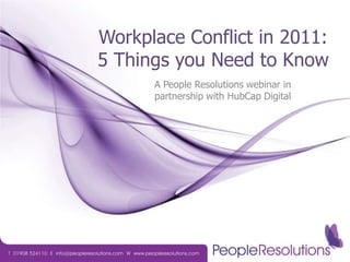 Workplace Conflict in 2011: 5 Things you Need to Know A People Resolutions webinar in partnership with HubCap Digital 