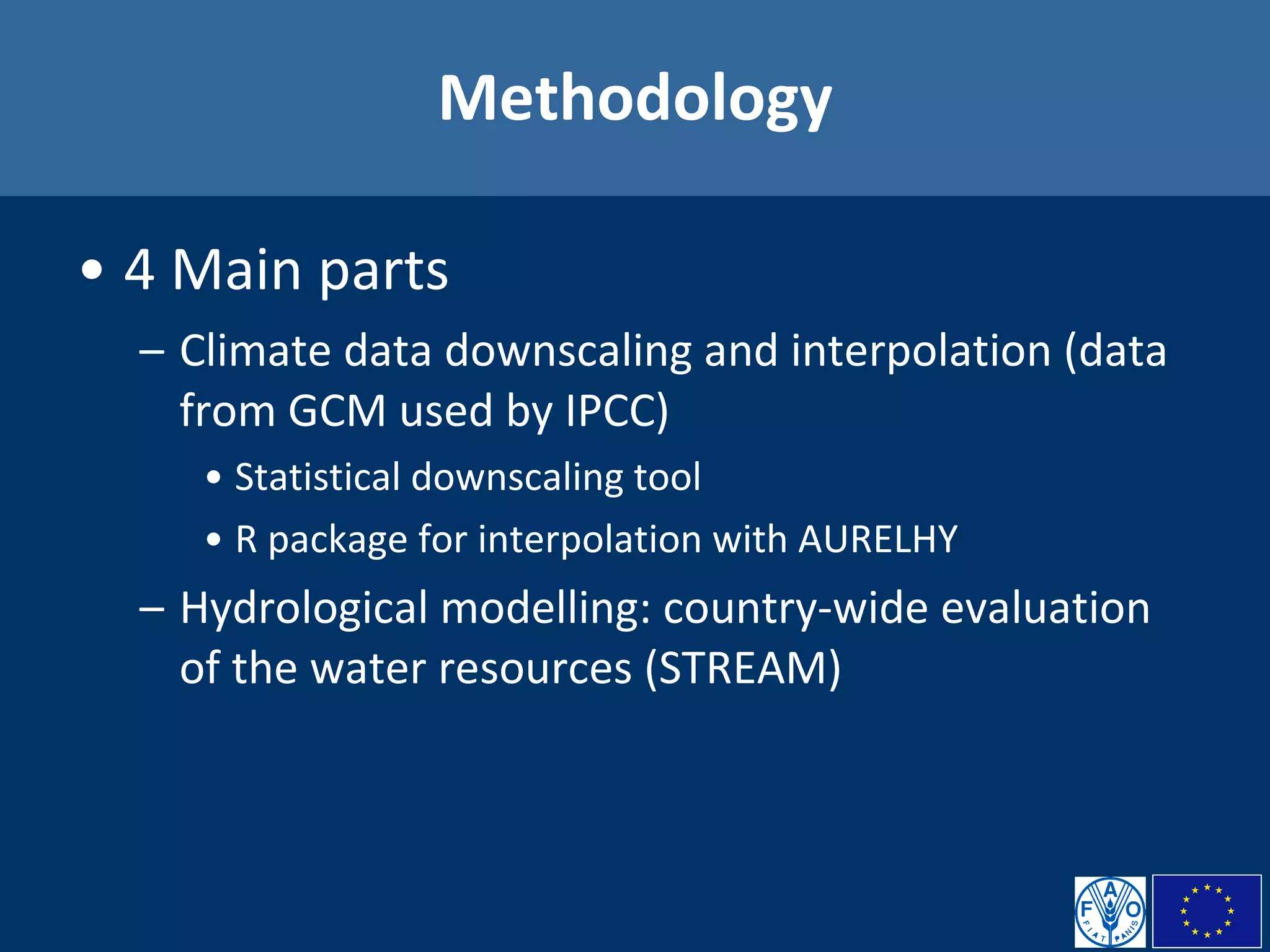 Methodology 4 Main parts Climate data downscaling and interpolation (data from GCM used by IPCC) Statistical downscaling tool R package for interpolation with AURELHY Hydrological modelling: country-wide evaluation of the water resources (STREAM) 