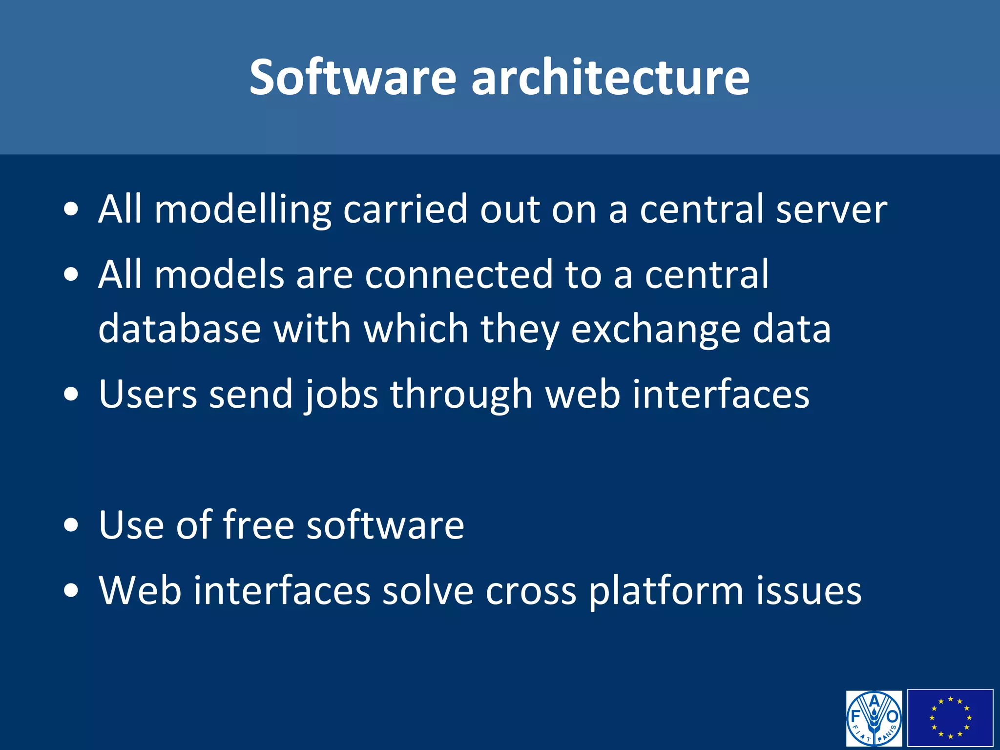 Software architecture All modelling carried out on a central server All models are connected to a central database with which they exchange data Users send jobs through web interfaces Use of free software Web interfaces solve cross platform issues 