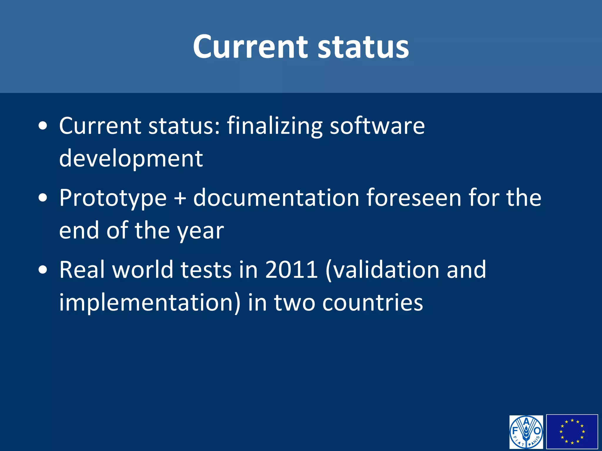 Current status Current status: finalizing software development Prototype + documentation foreseen for the end of the year Real world tests in 2011 (validation and implementation) in two countries 