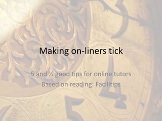 Makingon-linerstick 5 and ½ goodtips for online tutors Basedonreading: Facilitips 