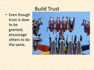 Build TrustEventhoughtrust is slow to begranted; encourageothers to do thesame.