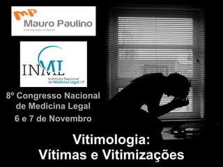 Vitimologia: Vítimas e Vitimizações 8º Congresso Nacional de Medicina Legal 6 e 7 de Novembro 