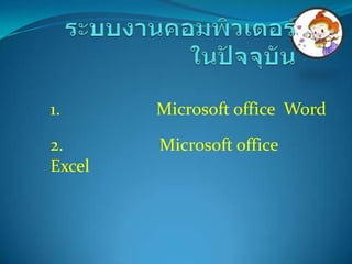 ระบบงานคอมพิวเตอร์ในปัจจุบัน1.ใช้โปรแกรม  Microsoft office  Word 2.ใช้โปรแกรม  Microsoft office  Excel