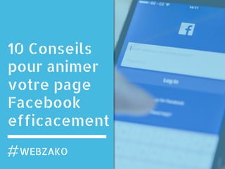 10 Conseils
pour animer
votre page
Facebook
efficacement
WEBZAKO
 