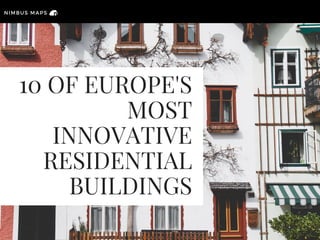 10 OF EUROPE'S
MOST
INNOVATIVE
RESIDENTIAL
BUILDINGS
NIMBUS MAPS
 