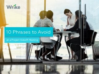 at a Project Kickoff Meeting
10 Phrases to Avoid
 