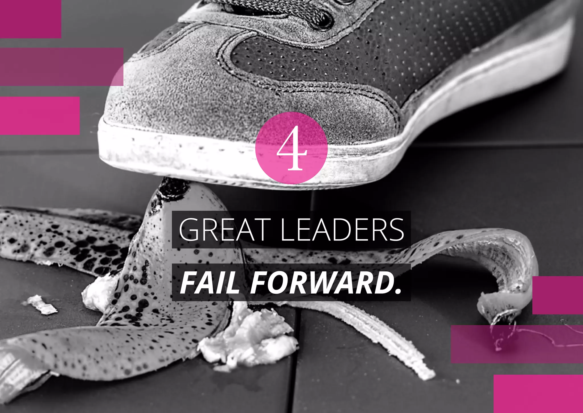 GREAT LEADERS
FAIL FORWARD.
4
 