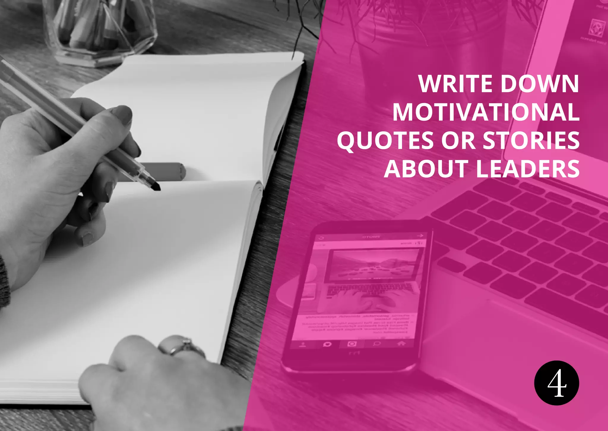 4
WRITE DOWN
MOTIVATIONAL
QUOTES OR STORIES
ABOUT LEADERS
 