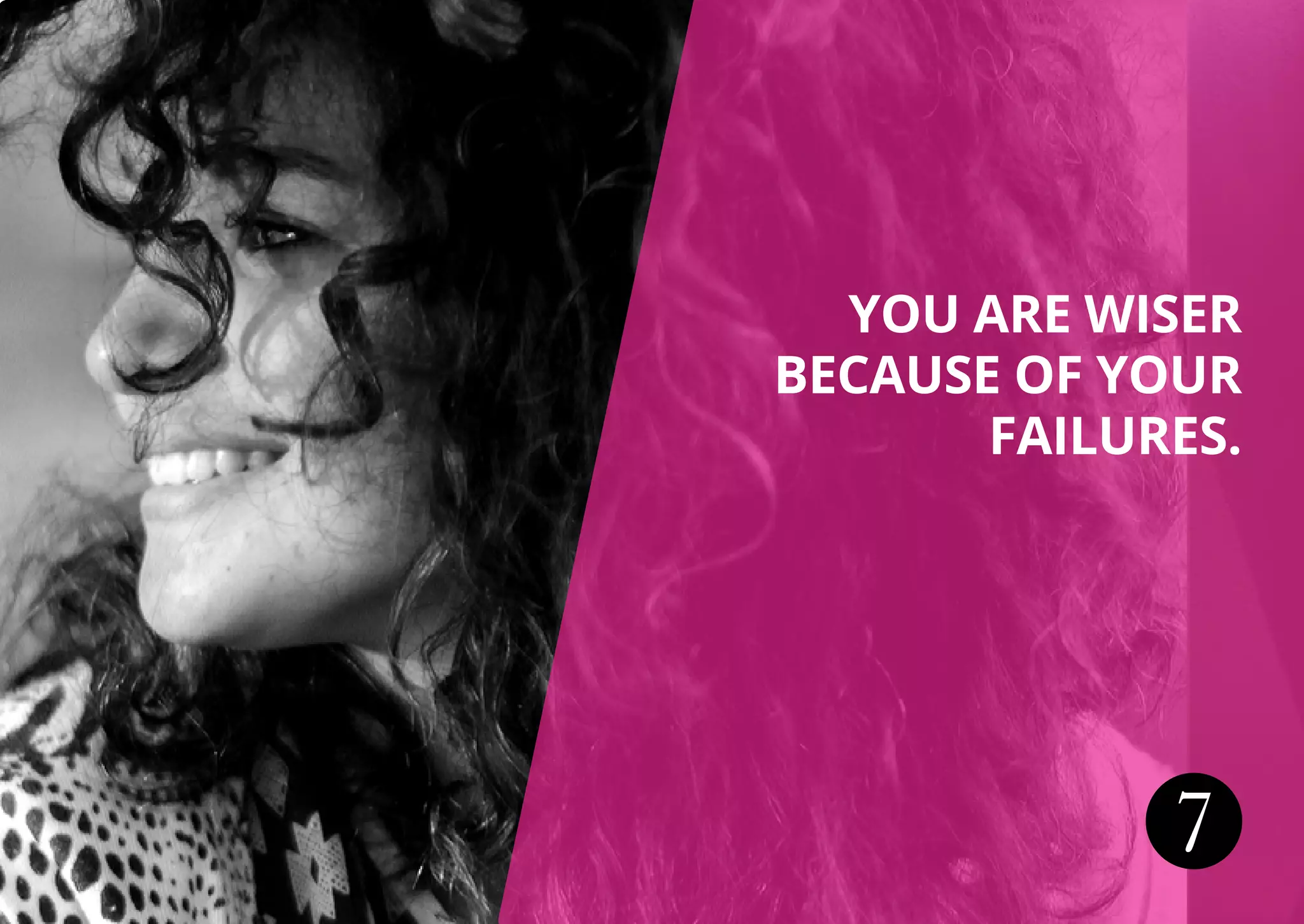 7
YOU ARE WISER
BECAUSE OF YOUR
FAILURES.
 